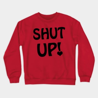Shut Up! Crewneck Sweatshirt